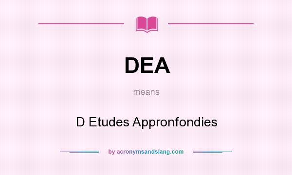 What does DEA mean? It stands for D Etudes Appronfondies