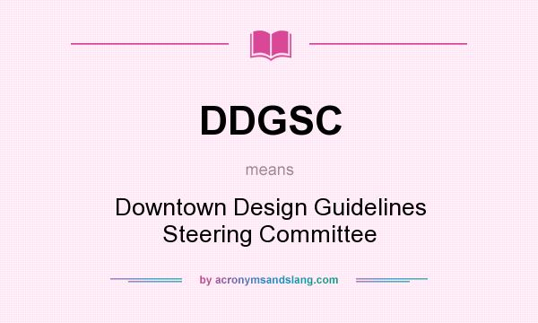 What does DDGSC mean? It stands for Downtown Design Guidelines Steering Committee