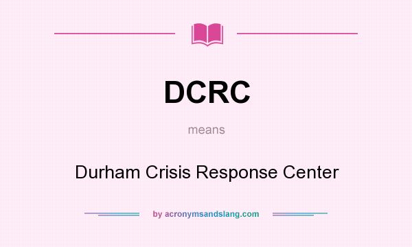 What does DCRC mean? It stands for Durham Crisis Response Center