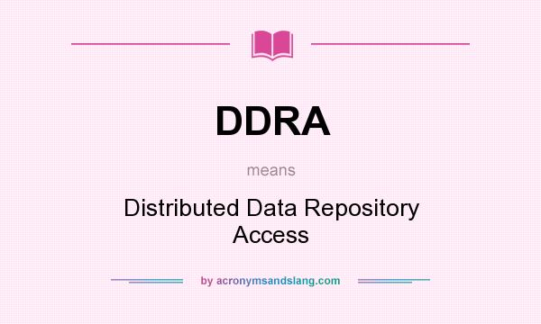 What does DDRA mean? It stands for Distributed Data Repository Access