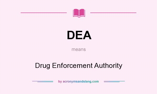 What does DEA mean? It stands for Drug Enforcement Authority