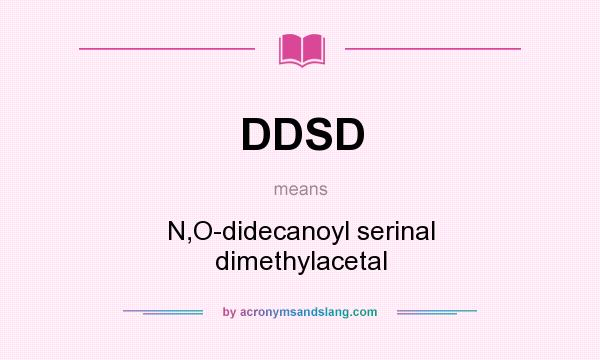 What does DDSD mean? It stands for N,O-didecanoyl serinal dimethylacetal