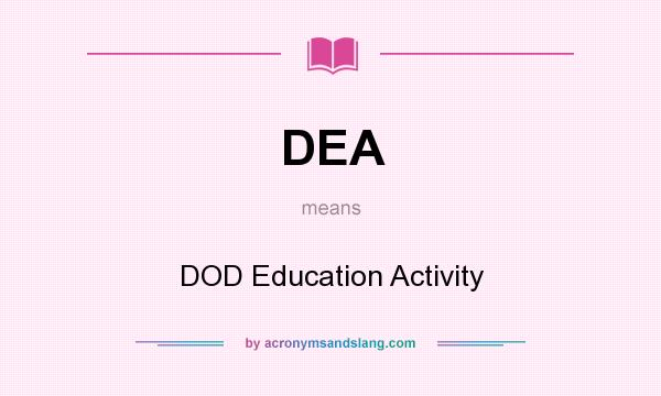 What does DEA mean? It stands for DOD Education Activity