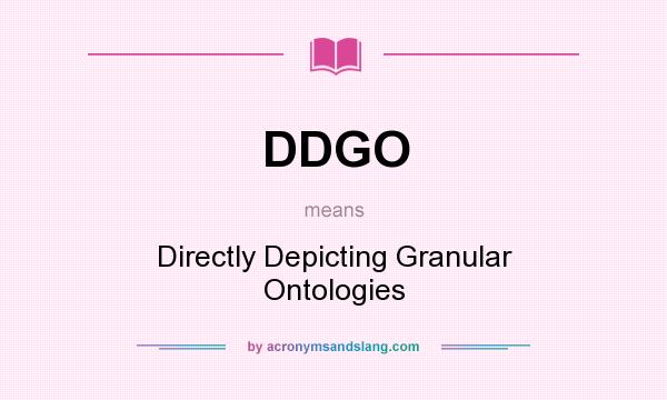 What does DDGO mean? It stands for Directly Depicting Granular Ontologies