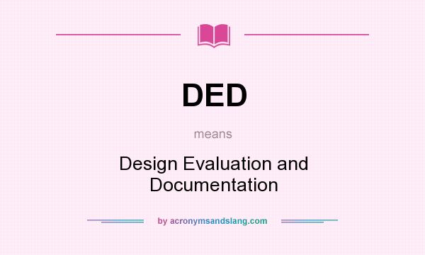 What does DED mean? It stands for Design Evaluation and Documentation