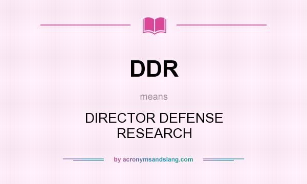 What does DDR mean? It stands for DIRECTOR DEFENSE RESEARCH