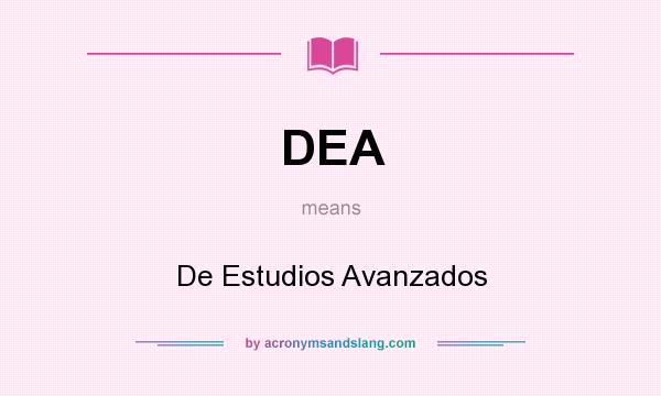 What does DEA mean? It stands for De Estudios Avanzados