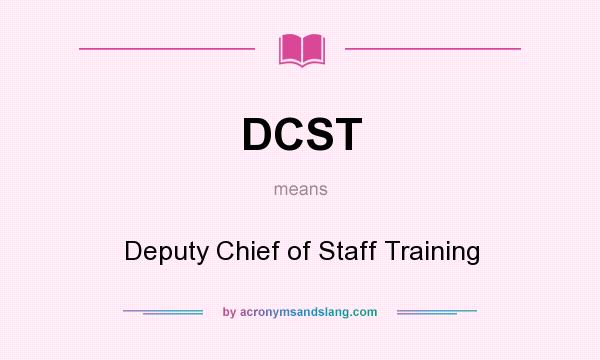 What does DCST mean? It stands for Deputy Chief of Staff Training