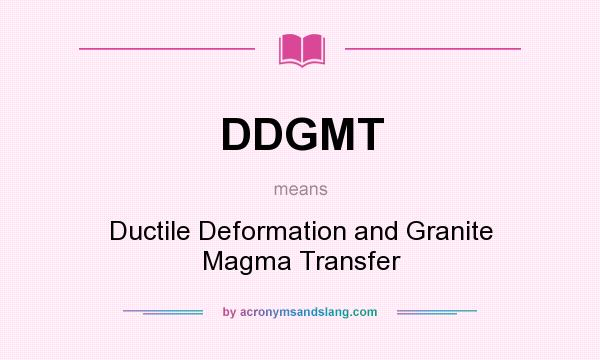 What does DDGMT mean? It stands for Ductile Deformation and Granite Magma Transfer