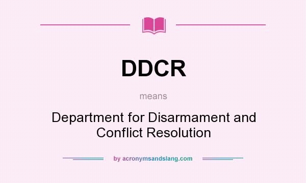What does DDCR mean? It stands for Department for Disarmament and Conflict Resolution