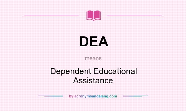 What does DEA mean? It stands for Dependent Educational Assistance