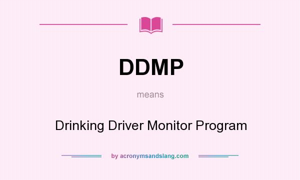 What does DDMP mean? It stands for Drinking Driver Monitor Program