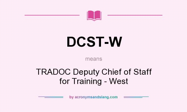 What does DCST-W mean? It stands for TRADOC Deputy Chief of Staff for Training - West