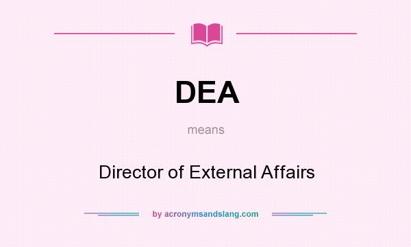 What does DEA mean? It stands for Director of External Affairs