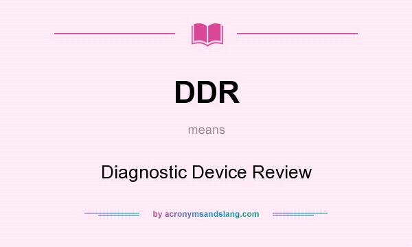 What does DDR mean? It stands for Diagnostic Device Review