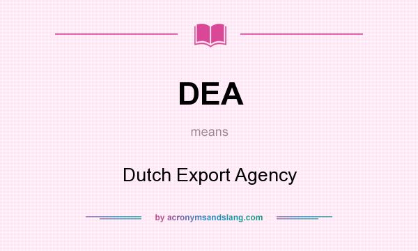 What does DEA mean? It stands for Dutch Export Agency