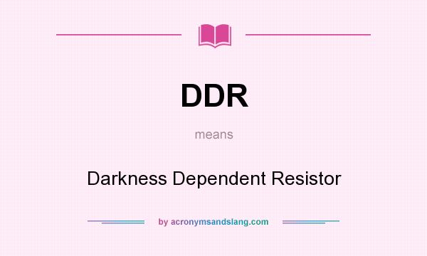 What does DDR mean? It stands for Darkness Dependent Resistor
