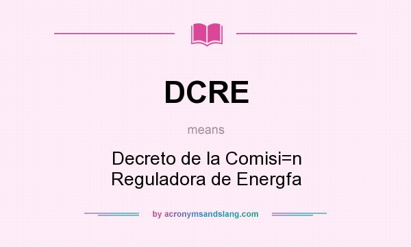 What does DCRE mean? It stands for Decreto de la Comisi=n Reguladora de Energfa