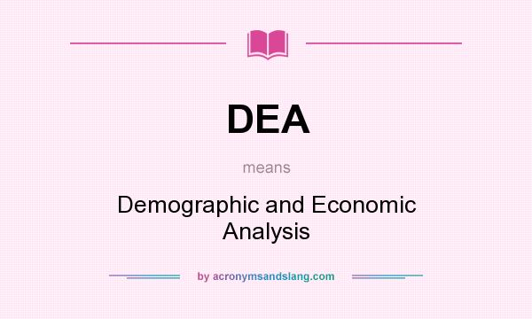 What does DEA mean? It stands for Demographic and Economic Analysis