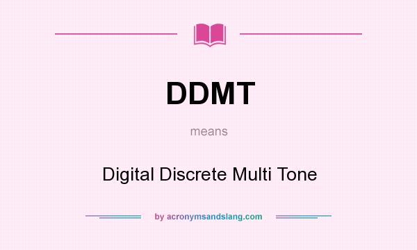 What does DDMT mean? It stands for Digital Discrete Multi Tone