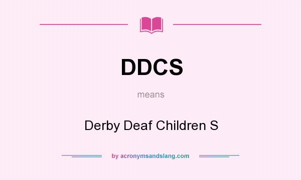 What does DDCS mean? It stands for Derby Deaf Children S
