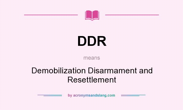 What does DDR mean? It stands for Demobilization Disarmament and Resettlement