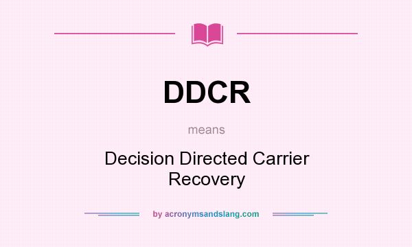 What does DDCR mean? It stands for Decision Directed Carrier Recovery