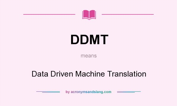 What does DDMT mean? It stands for Data Driven Machine Translation