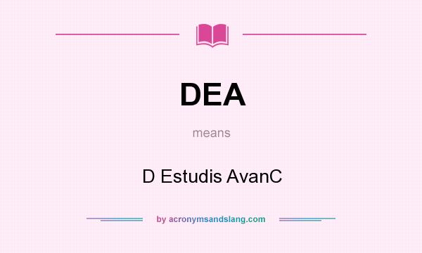 What does DEA mean? It stands for D Estudis AvanC
