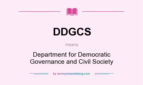 What does DDGCS mean? It stands for Department for Democratic Governance and Civil Society