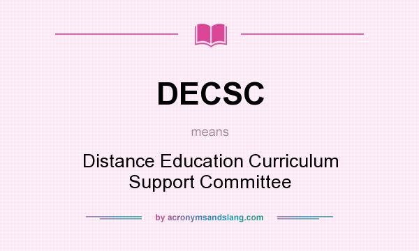 What does DECSC mean? It stands for Distance Education Curriculum Support Committee