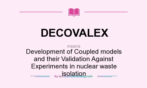 What does DECOVALEX mean? It stands for Development of Coupled models and their Validation Against Experiments in nuclear waste isolation