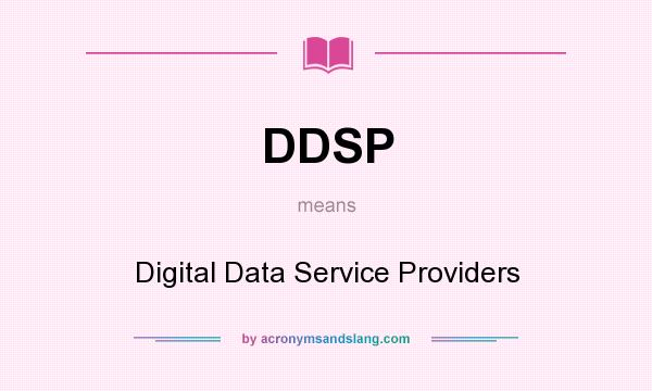What does DDSP mean? It stands for Digital Data Service Providers