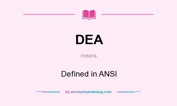 What does DEA mean? It stands for Defined in ANSI
