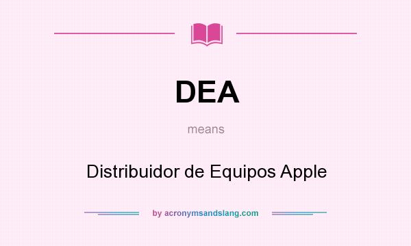 What does DEA mean? It stands for Distribuidor de Equipos Apple