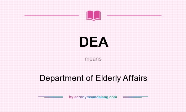 What does DEA mean? It stands for Department of Elderly Affairs