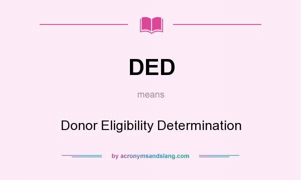 What does DED mean? It stands for Donor Eligibility Determination