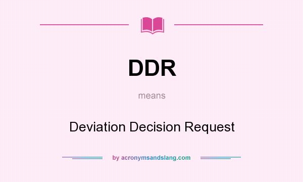 What does DDR mean? It stands for Deviation Decision Request