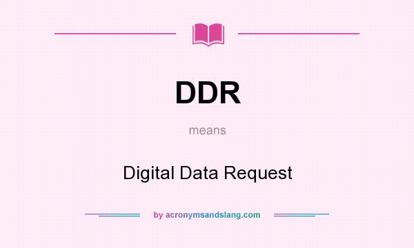What does DDR mean? It stands for Digital Data Request