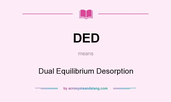What does DED mean? It stands for Dual Equilibrium Desorption