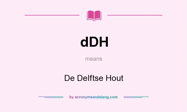 What does dDH mean? It stands for De Delftse Hout