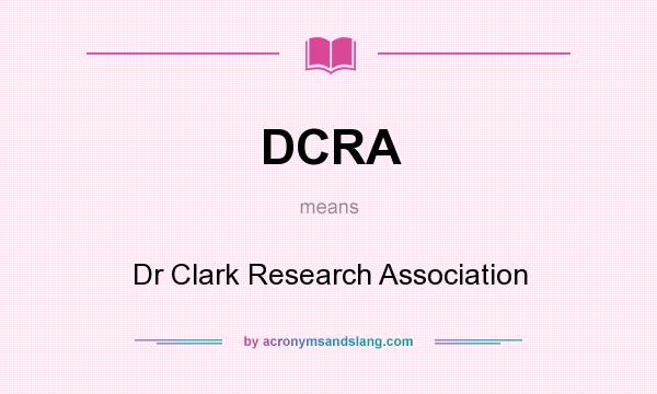 What does DCRA mean? It stands for Dr Clark Research Association