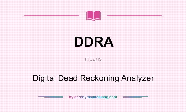 What does DDRA mean? It stands for Digital Dead Reckoning Analyzer