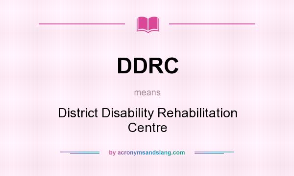 What does DDRC mean? It stands for District Disability Rehabilitation Centre