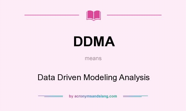 What does DDMA mean? It stands for Data Driven Modeling Analysis