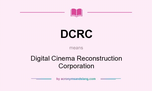What does DCRC mean? It stands for Digital Cinema Reconstruction Corporation