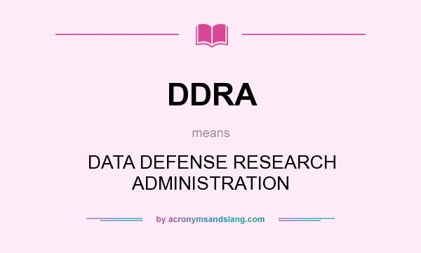 What does DDRA mean? It stands for DATA DEFENSE RESEARCH ADMINISTRATION