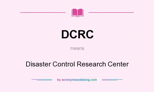 What does DCRC mean? It stands for Disaster Control Research Center