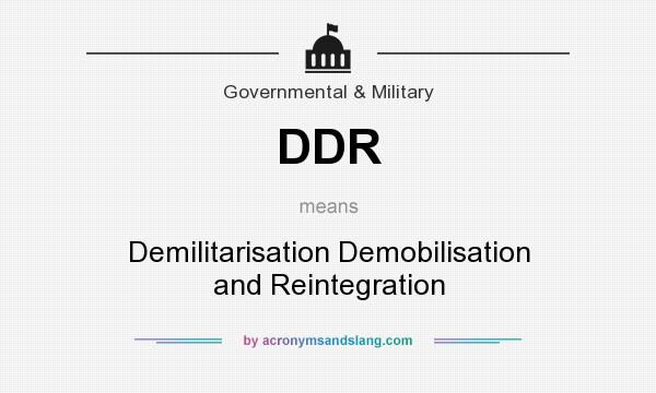 What does DDR mean? It stands for Demilitarisation Demobilisation and Reintegration