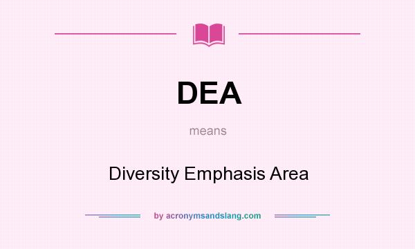 What does DEA mean? It stands for Diversity Emphasis Area